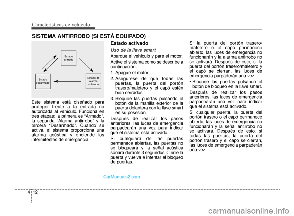 Hyundai Santa Fe Sport 2018 Manual del propietario (in Spanish) Características de vehículo
12
4
Este sistema está diseñado para
proteger frente a la entrada no
autorizada al vehículo. Funciona en
tres etapas: la primera es “Armado”,
la segunda “Alarma Hyundai Santa Fe Sport 2018 Manual del propietario (in Spanish) Características de vehículo
12
4
Este sistema está diseñado para
proteger frente a la entrada no
autorizada al vehículo. Funciona en
tres etapas: la primera es “Armado”,
la segunda “Alarma