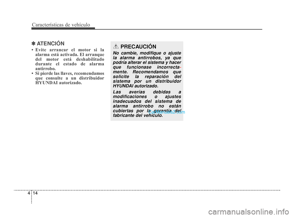 Hyundai Santa Fe Sport 2018 Manual del propietario (in Spanish) Características de vehículo
14
4
✽
✽
ATENCIÓN
• Evite arrancar el motor si la
alarma está activada. El arranque
del motor está deshabilitado
durante el estado de alarma
antirrobo.
• Si pi Hyundai Santa Fe Sport 2018 Manual del propietario (in Spanish) Características de vehículo
14
4
✽
✽
ATENCIÓN
• Evite arrancar el motor si la
alarma está activada. El arranque
del motor está deshabilitado
durante el estado de alarma
antirrobo.
• Si pi