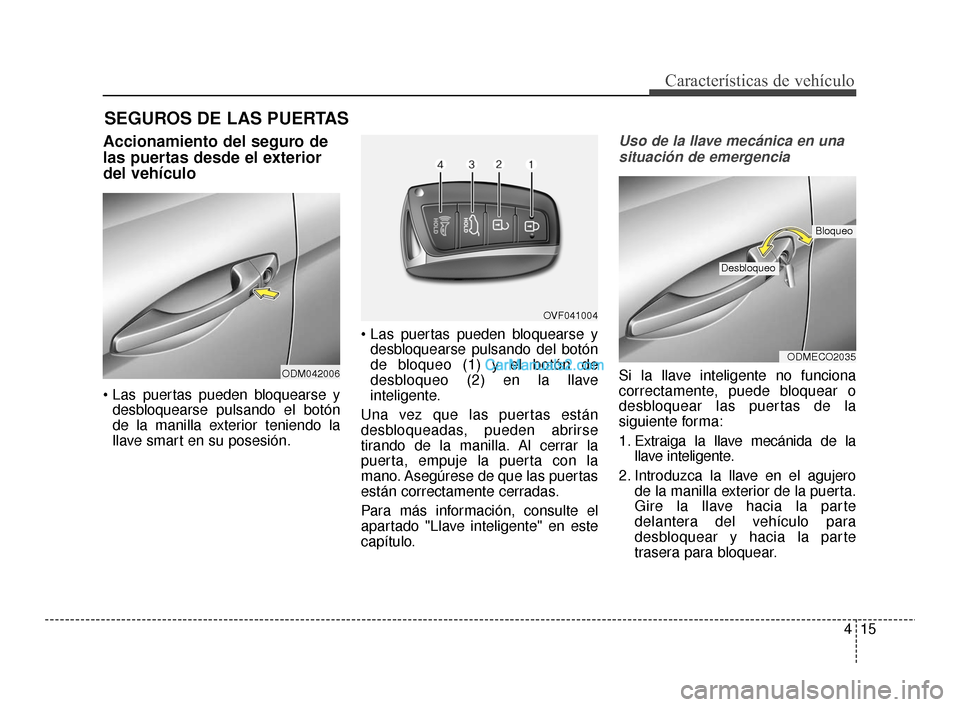 Hyundai Santa Fe Sport 2018 Manual del propietario (in Spanish) 415
Características de vehículo
SEGUROS DE LAS PUERTAS
Accionamiento del seguro de
las puertas desde el exterior
del vehículo
desbloquearse pulsando el botón
de la manilla exterior teniendo la
lla Hyundai Santa Fe Sport 2018 Manual del propietario (in Spanish) 415
Características de vehículo
SEGUROS DE LAS PUERTAS
Accionamiento del seguro de
las puertas desde el exterior
del vehículo
desbloquearse pulsando el botón
de la manilla exterior teniendo la
lla