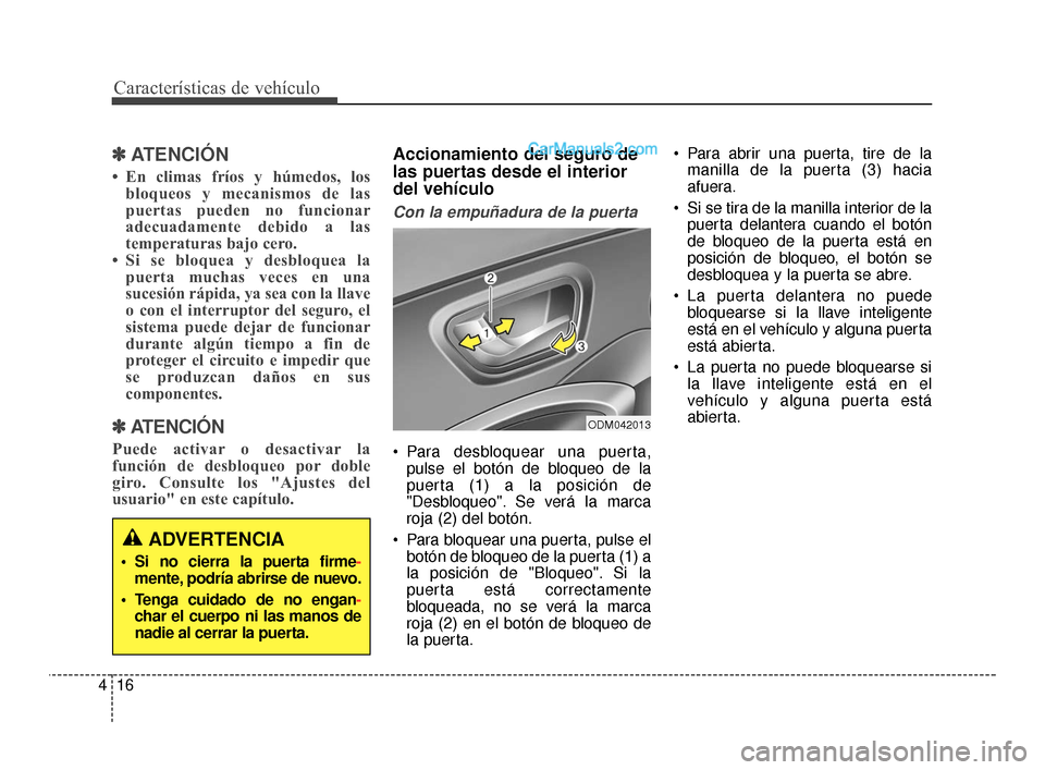 Hyundai Santa Fe Sport 2018  Manual del propietario (in Spanish) Características de vehículo
16
4
✽
✽
ATENCIÓN
• En climas fríos y húmedos, los
bloqueos y mecanismos de las
puertas pueden no funcionar
adecuadamente debido a las
temperaturas bajo cero. 
