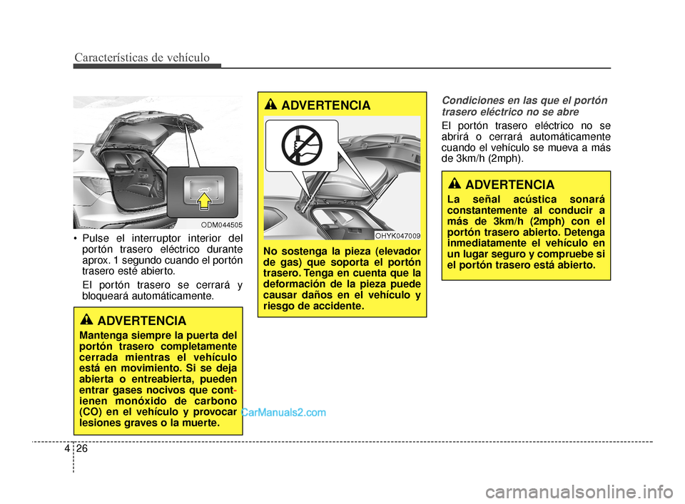 Hyundai Santa Fe Sport 2018 Manual del propietario (in Spanish) Pulse el interruptor interior delportón trasero eléctrico durante
aprox. 1 segundo cuando el portón
trasero esté abierto.
El portón trasero se cerrará y
bloqueará automáticamente.
Condiciones Hyundai Santa Fe Sport 2018 Manual del propietario (in Spanish) Pulse el interruptor interior delportón trasero eléctrico durante
aprox. 1 segundo cuando el portón
trasero esté abierto.
El portón trasero se cerrará y
bloqueará automáticamente.
Condiciones