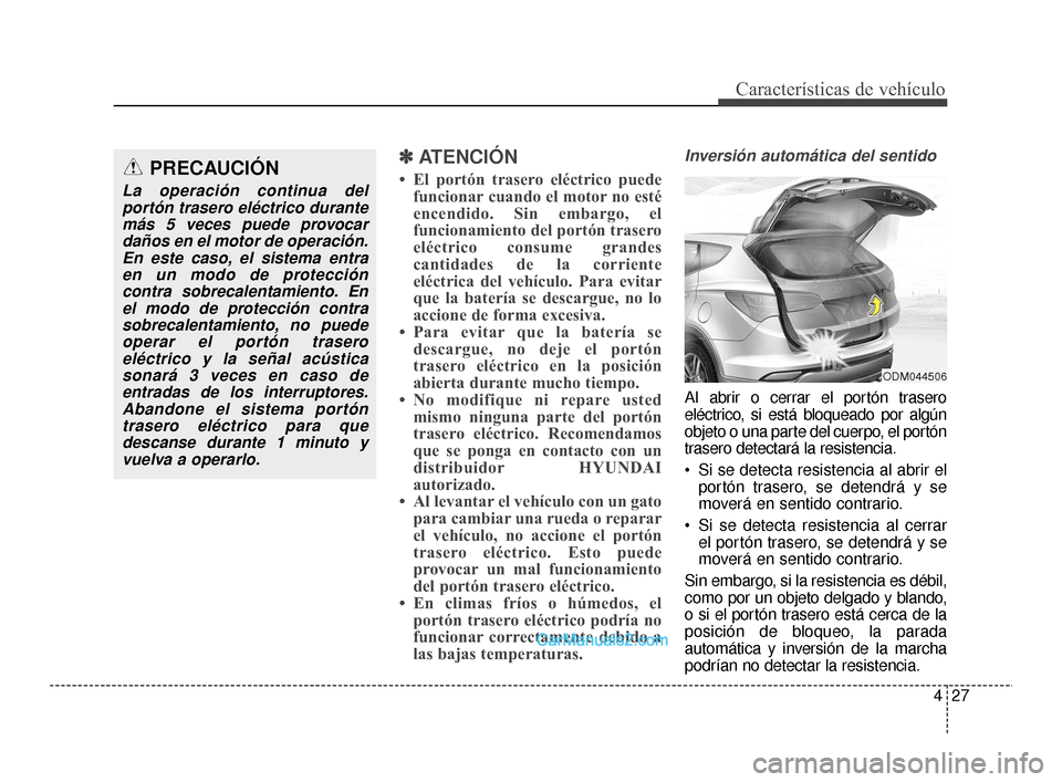 Hyundai Santa Fe Sport 2018 Manual del propietario (in Spanish) 427
Características de vehículo
✽
✽ATENCIÓN
• El portón trasero eléctrico puede
funcionar cuando el motor no esté
encendido. Sin embargo, el
funcionamiento del portón trasero
eléctrico c Hyundai Santa Fe Sport 2018 Manual del propietario (in Spanish) 427
Características de vehículo
✽
✽ATENCIÓN
• El portón trasero eléctrico puede
funcionar cuando el motor no esté
encendido. Sin embargo, el
funcionamiento del portón trasero
eléctrico c