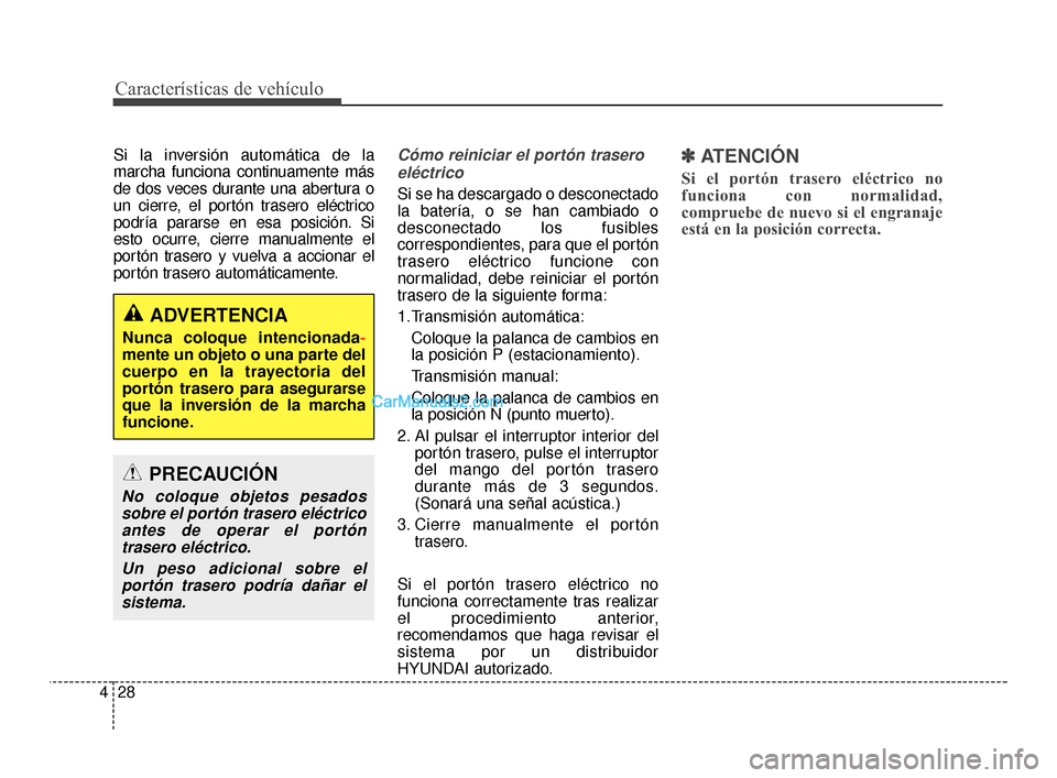 Hyundai Santa Fe Sport 2018 Manual del propietario (in Spanish) Características de vehículo
28
4
Si la inversión automática de la
marcha funciona continuamente más
de dos veces durante una abertura o
un cierre, el portón trasero eléctrico
podría pararse en Hyundai Santa Fe Sport 2018 Manual del propietario (in Spanish) Características de vehículo
28
4
Si la inversión automática de la
marcha funciona continuamente más
de dos veces durante una abertura o
un cierre, el portón trasero eléctrico
podría pararse en