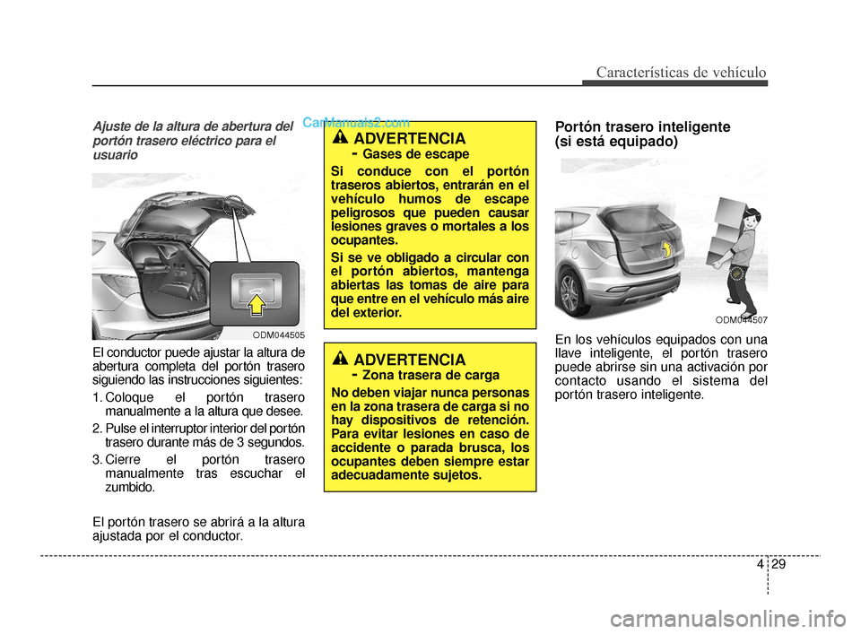 Hyundai Santa Fe Sport 2018 Manual del propietario (in Spanish) 429
Características de vehículo
Ajuste de la altura de abertura delportón trasero eléctrico para elusuario
El conductor puede ajustar la altura de
abertura completa del portón trasero
siguiendo l Hyundai Santa Fe Sport 2018 Manual del propietario (in Spanish) 429
Características de vehículo
Ajuste de la altura de abertura delportón trasero eléctrico para elusuario
El conductor puede ajustar la altura de
abertura completa del portón trasero
siguiendo l
