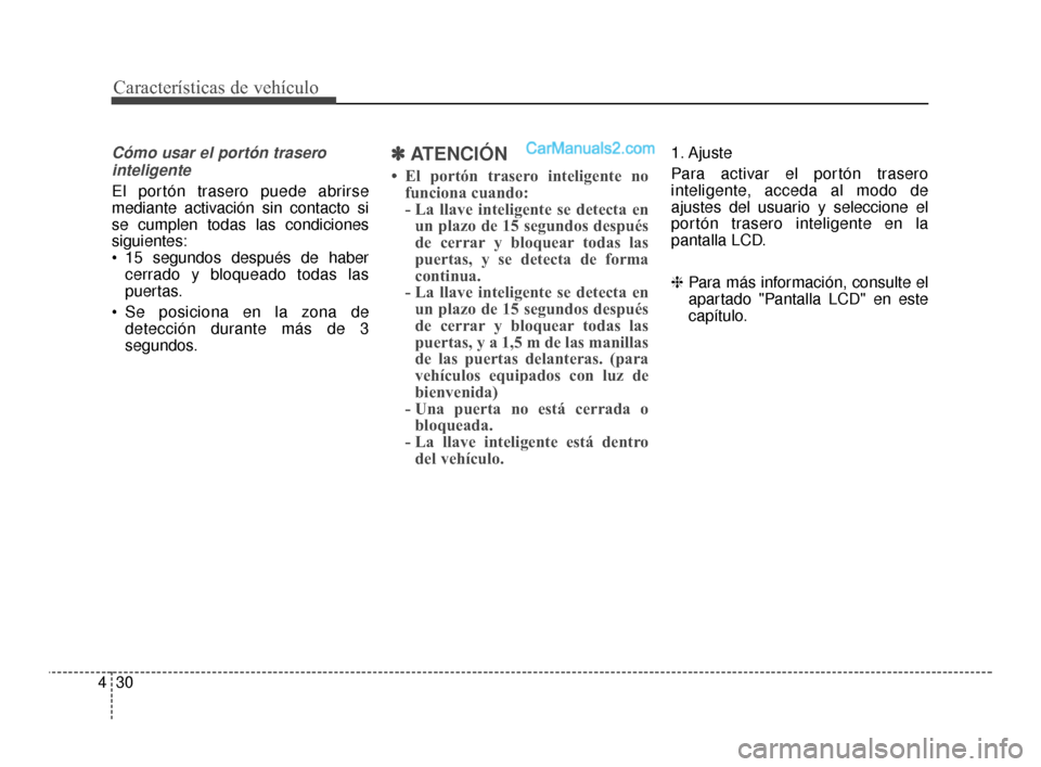Hyundai Santa Fe Sport 2018 Manual del propietario (in Spanish) Características de vehículo
30
4
Cómo usar el portón trasero
inteligente
El portón trasero puede abrirse
mediante activación sin contacto si
se cumplen todas las condiciones
siguientes:
15 segu Hyundai Santa Fe Sport 2018 Manual del propietario (in Spanish) Características de vehículo
30
4
Cómo usar el portón trasero
inteligente
El portón trasero puede abrirse
mediante activación sin contacto si
se cumplen todas las condiciones
siguientes:
15 segu