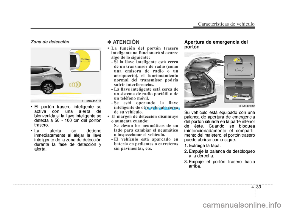 Hyundai Santa Fe Sport 2018  Manual del propietario (in Spanish) 433
Características de vehículo
Zona de detección
 El portón trasero inteligente seactiva con una alerta de
bienvenida si la llave inteligente se
detecta a 50 - 100 cm del portón
trasero.
 La ale