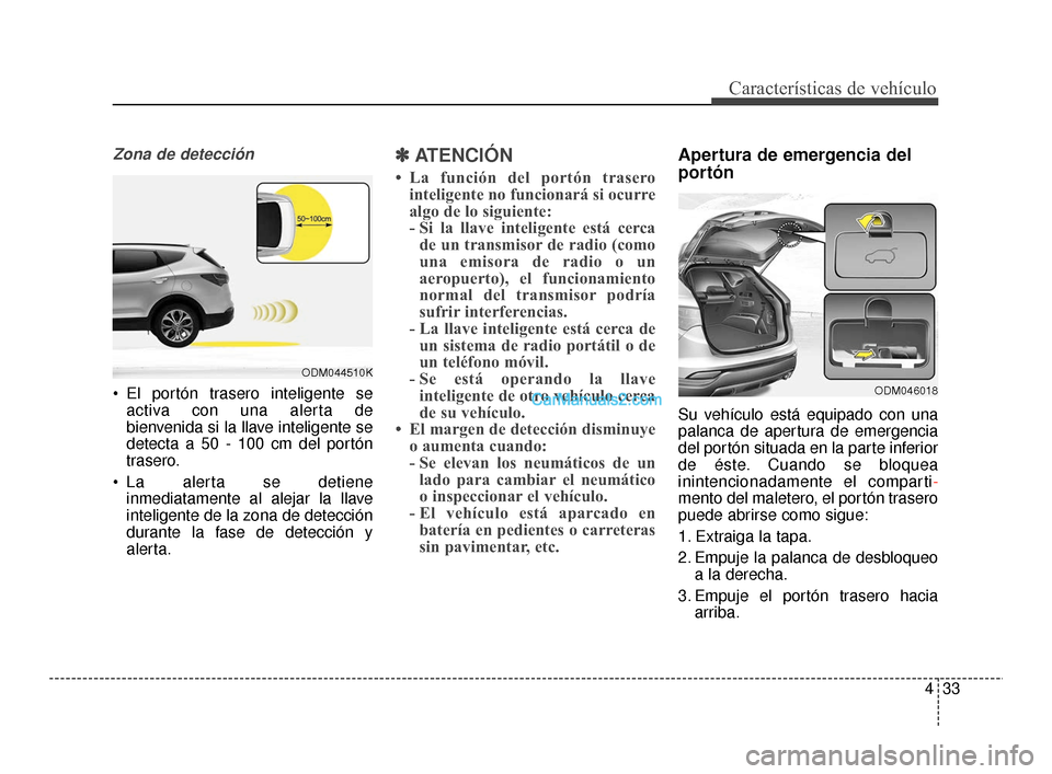 Hyundai Santa Fe Sport 2018 Manual del propietario (in Spanish) 433
Características de vehículo
Zona de detección
El portón trasero inteligente seactiva con una alerta de
bienvenida si la llave inteligente se
detecta a 50 - 100 cm del portón
trasero.
La ale Hyundai Santa Fe Sport 2018 Manual del propietario (in Spanish) 433
Características de vehículo
Zona de detección
El portón trasero inteligente seactiva con una alerta de
bienvenida si la llave inteligente se
detecta a 50 - 100 cm del portón
trasero.
La ale