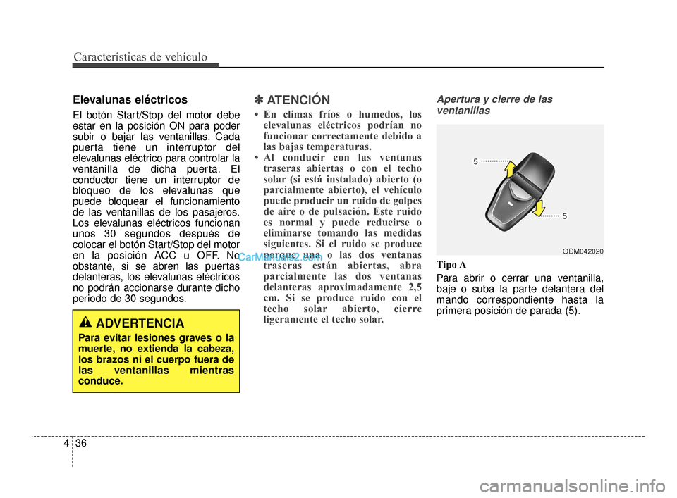 Hyundai Santa Fe Sport 2018  Manual del propietario (in Spanish) Características de vehículo
36
4
Elevalunas eléctricos
El botón Start/Stop del motor debe
estar en la posición ON para poder
subir o bajar las ventanillas. Cada
puerta tiene un interruptor del
el