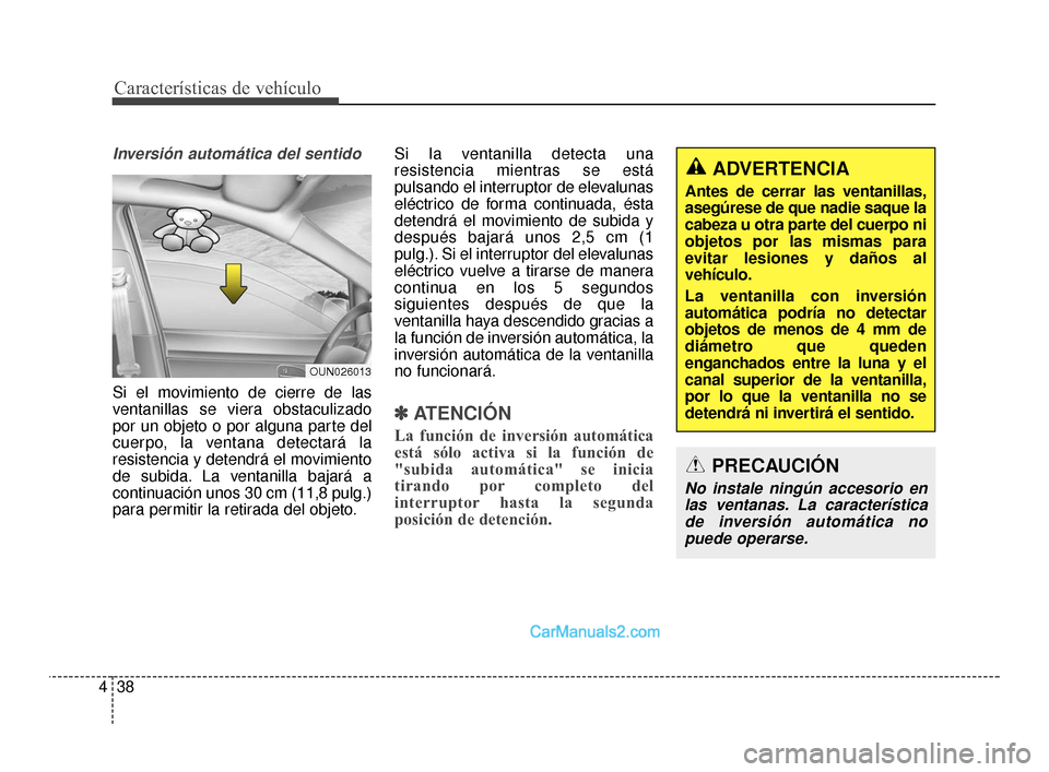 Hyundai Santa Fe Sport 2018  Manual del propietario (in Spanish) Características de vehículo
38
4
Inversión automática del sentido
Si el movimiento de cierre de las
ventanillas se viera obstaculizado
por un objeto o por alguna parte del
cuerpo, la ventana detec