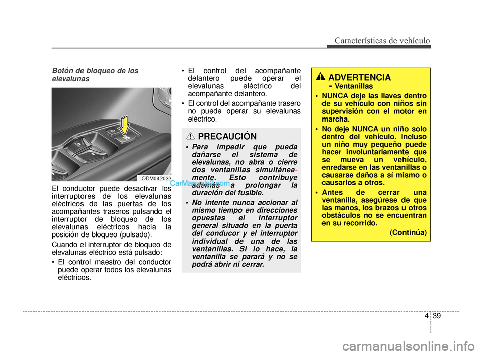 Hyundai Santa Fe Sport 2018  Manual del propietario (in Spanish) 439
Características de vehículo
Botón de bloqueo de loselevalunas
El conductor puede desactivar los
interruptores de los elevalunas
eléctricos de las puertas de los
acompañantes traseros pulsando