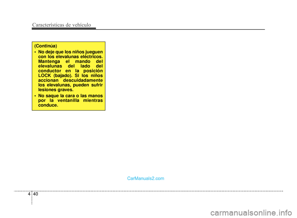 Hyundai Santa Fe Sport 2018  Manual del propietario (in Spanish) Características de vehículo
40
4
(Continúa)
 No deje que los niños jueguen
con los elevalunas eléctricos.
Mantenga el mando del
elevalunas del lado del
conductor en la posición
LOCK (bajado). Si