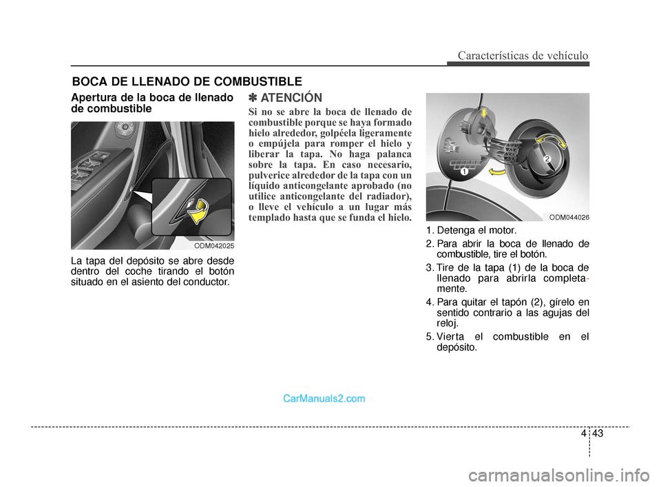 Hyundai Santa Fe Sport 2018  Manual del propietario (in Spanish) 443
Características de vehículo
Apertura de la boca de llenado
de combustible
La tapa del depósito se abre desde
dentro del coche tirando el botón
situado en el asiento del conductor.
✽ ✽ATENC