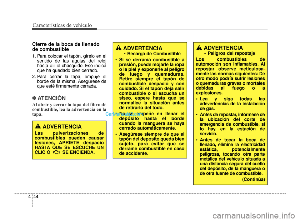 Hyundai Santa Fe Sport 2018  Manual del propietario (in Spanish) Cierre de la boca de llenado
de combustible
1. Para colocar el tapón, gírelo en elsentido de las agujas del reloj
hasta oír el chasquido. Eso indica
que ha quedado bien cerrado.
2. Para cerrar la t