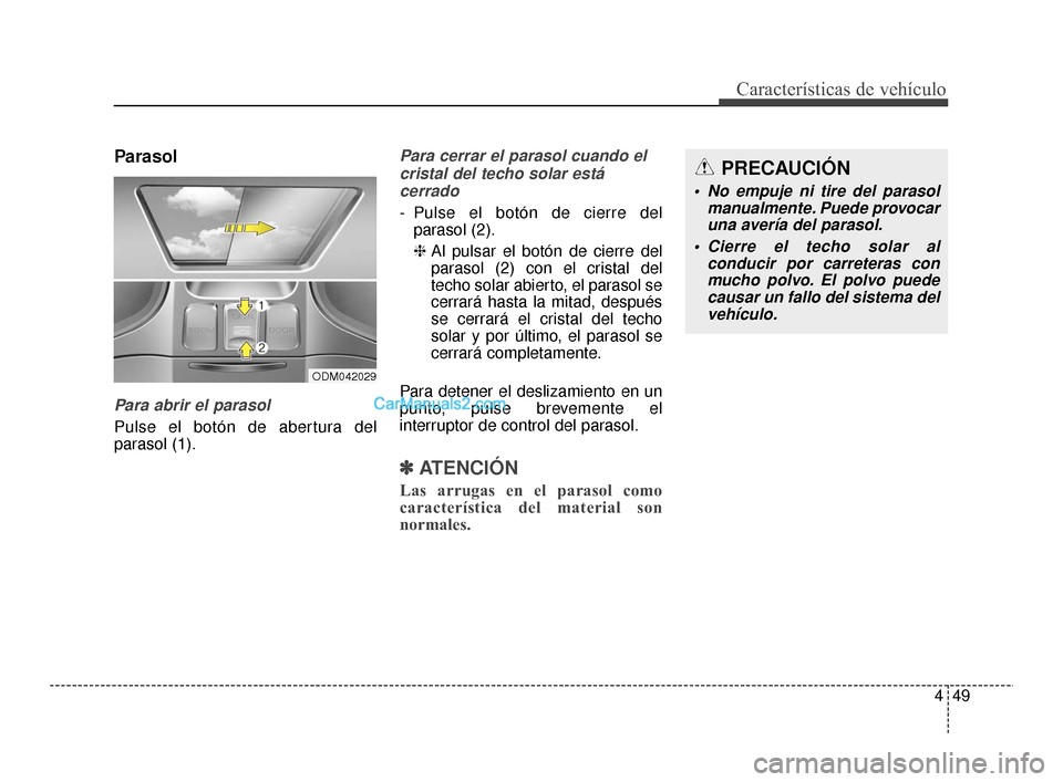 Hyundai Santa Fe Sport 2018 Manual del propietario (in Spanish) 449
Características de vehículo
Parasol
Para abrir el parasol
Pulse el botón de abertura del
parasol (1).
Para cerrar el parasol cuando elcristal del techo solar estácerrado
- Pulse el botón de c Hyundai Santa Fe Sport 2018 Manual del propietario (in Spanish) 449
Características de vehículo
Parasol
Para abrir el parasol
Pulse el botón de abertura del
parasol (1).
Para cerrar el parasol cuando elcristal del techo solar estácerrado
- Pulse el botón de c