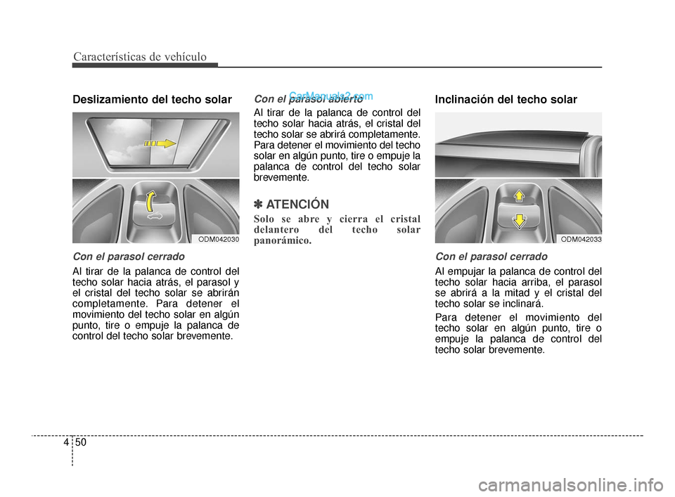 Hyundai Santa Fe Sport 2018 Manual del propietario (in Spanish) Características de vehículo
50
4
Deslizamiento del techo solar
Con el parasol cerrado
Al tirar de la palanca de control del
techo solar hacia atrás, el parasol y
el cristal del techo solar se abrir Hyundai Santa Fe Sport 2018 Manual del propietario (in Spanish) Características de vehículo
50
4
Deslizamiento del techo solar
Con el parasol cerrado
Al tirar de la palanca de control del
techo solar hacia atrás, el parasol y
el cristal del techo solar se abrir