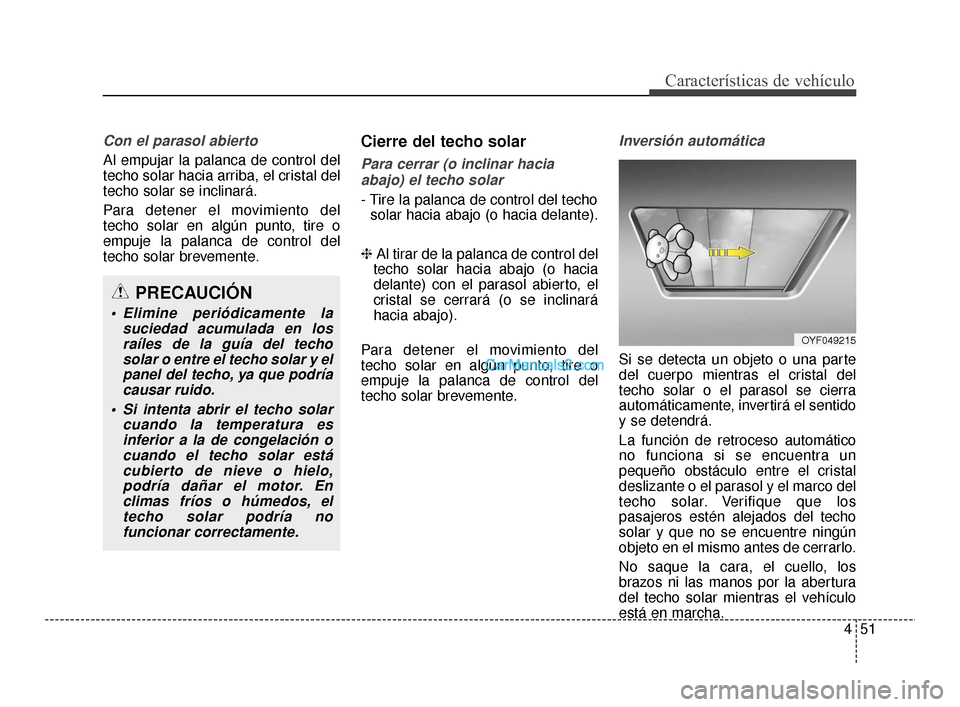 Hyundai Santa Fe Sport 2018 Manual del propietario (in Spanish) 451
Características de vehículo
Con el parasol abierto
Al empujar la palanca de control del
techo solar hacia arriba, el cristal del
techo solar se inclinará.
Para detener el movimiento del
techo s Hyundai Santa Fe Sport 2018 Manual del propietario (in Spanish) 451
Características de vehículo
Con el parasol abierto
Al empujar la palanca de control del
techo solar hacia arriba, el cristal del
techo solar se inclinará.
Para detener el movimiento del
techo s