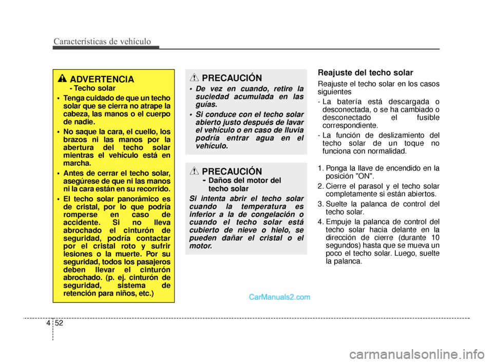 Hyundai Santa Fe Sport 2018 Manual del propietario (in Spanish) Características de vehículo
52
4
Reajuste del techo solar
Reajuste el techo solar en los casos
siguientes
- La batería está descargada o
desconectada, o se ha cambiado o
desconectado el fusible
co Hyundai Santa Fe Sport 2018 Manual del propietario (in Spanish) Características de vehículo
52
4
Reajuste del techo solar
Reajuste el techo solar en los casos
siguientes
- La batería está descargada o
desconectada, o se ha cambiado o
desconectado el fusible
co