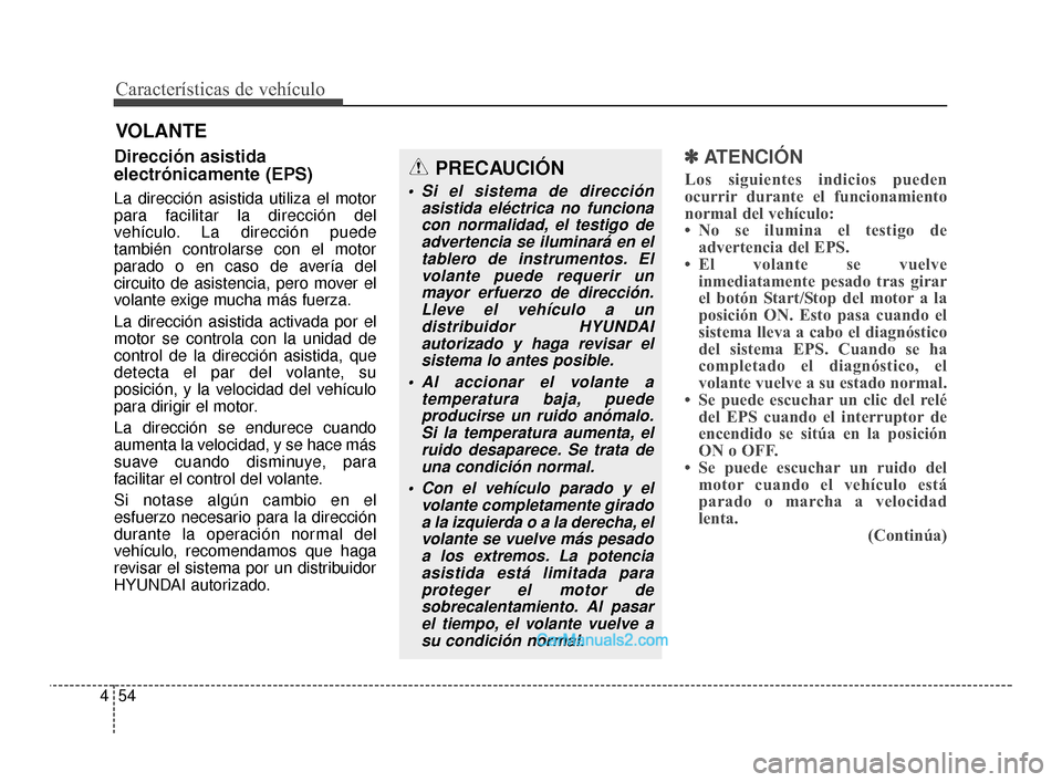 Hyundai Santa Fe Sport 2018 Manual del propietario (in Spanish) Características de vehículo
54
4
Dirección asistida
electrónicamente (EPS)
La dirección asistida utiliza el motor
para facilitar la dirección del
vehículo. La dirección puede
también controla Hyundai Santa Fe Sport 2018 Manual del propietario (in Spanish) Características de vehículo
54
4
Dirección asistida
electrónicamente (EPS)
La dirección asistida utiliza el motor
para facilitar la dirección del
vehículo. La dirección puede
también controla