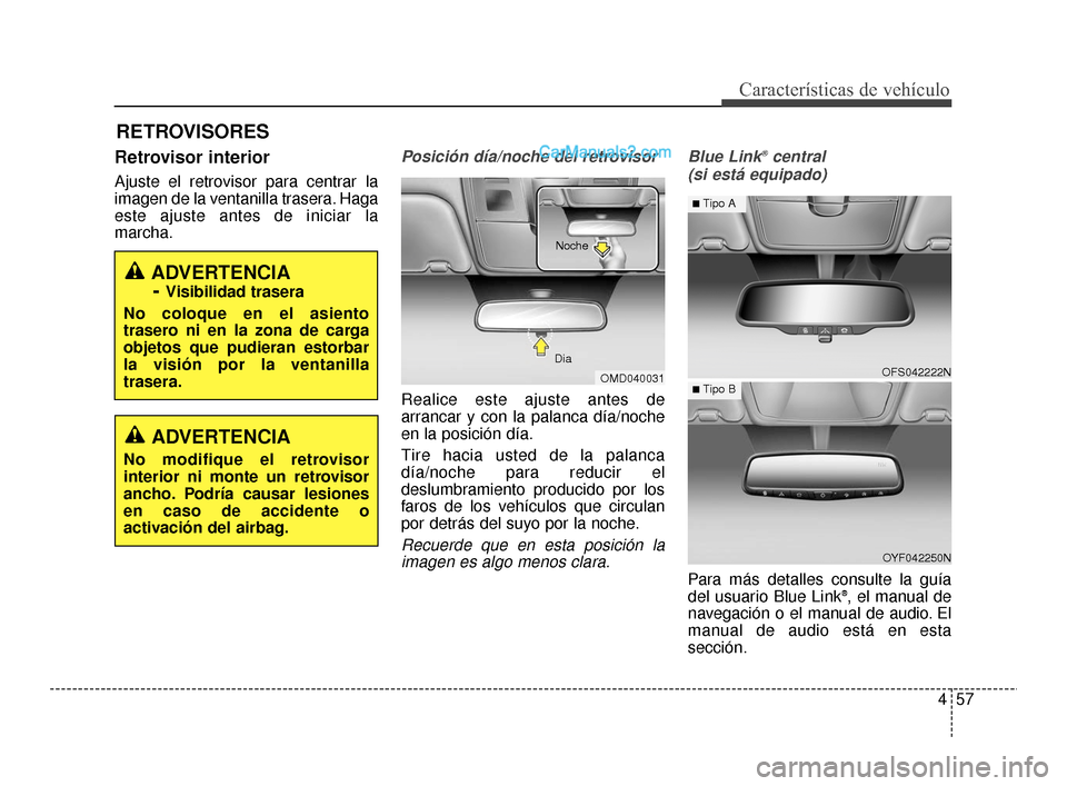 Hyundai Santa Fe Sport 2018  Manual del propietario (in Spanish) 457
Características de vehículo
RETROVISORES
Retrovisor interior
Ajuste el retrovisor para centrar la
imagen de la ventanilla trasera. Haga
este ajuste antes de iniciar la
marcha.
Posición día/noc