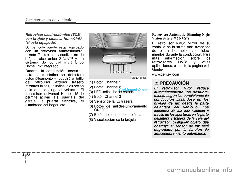 Hyundai Santa Fe Sport 2018  Manual del propietario (in Spanish) Características de vehículo
58
4
Retrovisor electrocrómico (ECM)
con brújula y sistema HomeLink®
(si está equipado)
Su vehículo puede estar equipado
con un retrovisor antideslumbra-
miento Gent