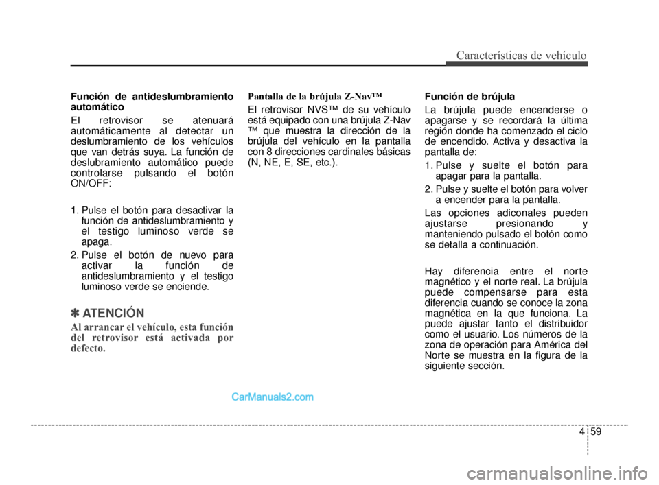 Hyundai Santa Fe Sport 2018  Manual del propietario (in Spanish) 459
Características de vehículo
Función de antideslumbramiento
automático
El retrovisor se atenuará
automáticamente al detectar un
deslumbramiento de los vehículos
que van detrás suya. La func Hyundai Santa Fe Sport 2018  Manual del propietario (in Spanish) 459
Características de vehículo
Función de antideslumbramiento
automático
El retrovisor se atenuará
automáticamente al detectar un
deslumbramiento de los vehículos
que van detrás suya. La func