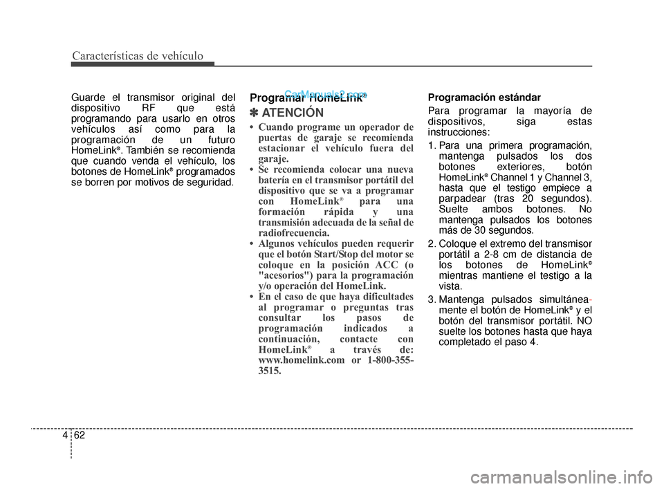 Hyundai Santa Fe Sport 2018  Manual del propietario (in Spanish) Características de vehículo
62
4
Guarde el transmisor original del
dispositivo RF que está
programando para usarlo en otros
vehículos así como para la
programación de un futuro
HomeLink
®. Tamb