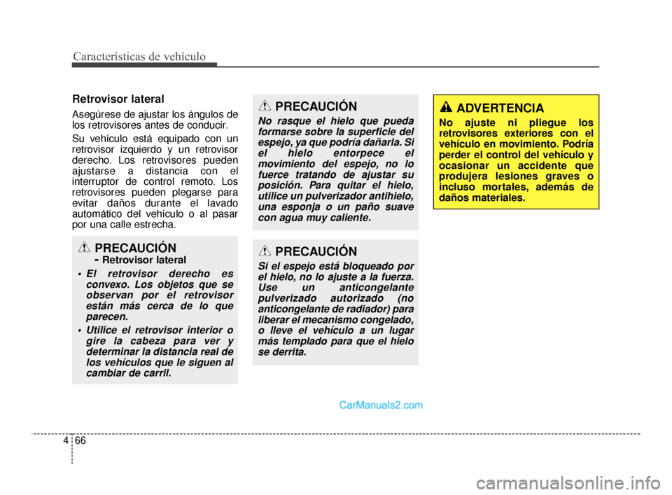 Hyundai Santa Fe Sport 2018 Manual del propietario (in Spanish) Características de vehículo
66
4
Retrovisor lateral
Asegúrese de ajustar los ángulos de
los retrovisores antes de conducir.
Su vehículo está equipado con un
retrovisor izquierdo y un retrovisor
Hyundai Santa Fe Sport 2018 Manual del propietario (in Spanish) Características de vehículo
66
4
Retrovisor lateral
Asegúrese de ajustar los ángulos de
los retrovisores antes de conducir.
Su vehículo está equipado con un
retrovisor izquierdo y un retrovisor
