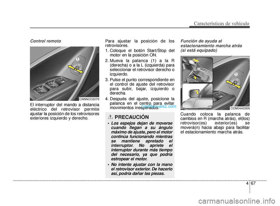 Hyundai Santa Fe Sport 2018 Manual del propietario (in Spanish) 467
Características de vehículo
Control remoto
El interruptor del mando a distancia
eléctrico del retrovisor permite
ajustar la posición de los retrovisores
exteriores izquierdo y derecho.Para aju Hyundai Santa Fe Sport 2018 Manual del propietario (in Spanish) 467
Características de vehículo
Control remoto
El interruptor del mando a distancia
eléctrico del retrovisor permite
ajustar la posición de los retrovisores
exteriores izquierdo y derecho.Para aju