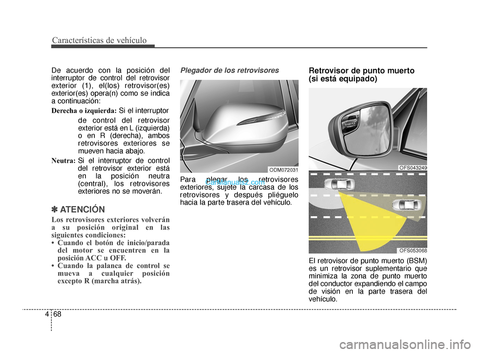 Hyundai Santa Fe Sport 2018 Manual del propietario (in Spanish) Características de vehículo
68
4
De acuerdo con la posición del
interruptor de control del retrovisor
exterior (1), el(los) retrovisor(es)
exterior(es) opera(n) como se indica
a continuación:
Dere Hyundai Santa Fe Sport 2018 Manual del propietario (in Spanish) Características de vehículo
68
4
De acuerdo con la posición del
interruptor de control del retrovisor
exterior (1), el(los) retrovisor(es)
exterior(es) opera(n) como se indica
a continuación:
Dere