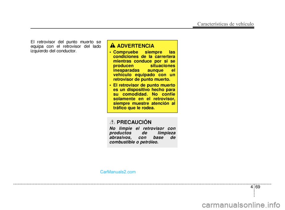 Hyundai Santa Fe Sport 2018 Manual del propietario (in Spanish) 469
Características de vehículo
El retrovisor del punto muerto se
equipa con el retrovisor del lado
izquierdo del conductor.
ADVERTENCIA
Compruebe siempre lascondiciones de la carrertera
mientras Hyundai Santa Fe Sport 2018 Manual del propietario (in Spanish) 469
Características de vehículo
El retrovisor del punto muerto se
equipa con el retrovisor del lado
izquierdo del conductor.
ADVERTENCIA
Compruebe siempre lascondiciones de la carrertera
mientras