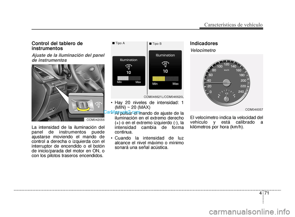 Hyundai Santa Fe Sport 2018 Manual del propietario (in Spanish) 471
Características de vehículo
Control del tablero de
instrumentos
Ajuste de la iluminación del panelde instrumentos
La intensidad de la iluminación del
panel de instrumentos puede
ajustarse movi Hyundai Santa Fe Sport 2018 Manual del propietario (in Spanish) 471
Características de vehículo
Control del tablero de
instrumentos
Ajuste de la iluminación del panelde instrumentos
La intensidad de la iluminación del
panel de instrumentos puede
ajustarse movi