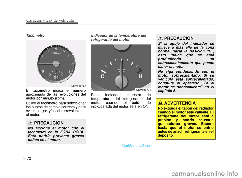 Hyundai Santa Fe Sport 2018 Manual del propietario (in Spanish) Características de vehículo
72
4
Tacómetro
El tacómetro indica el número
aproximado de las revoluciones del
motor por minuto (rpm).
Utilice el tacómetro para seleccionar
los puntos de cambio cor Hyundai Santa Fe Sport 2018 Manual del propietario (in Spanish) Características de vehículo
72
4
Tacómetro
El tacómetro indica el número
aproximado de las revoluciones del
motor por minuto (rpm).
Utilice el tacómetro para seleccionar
los puntos de cambio cor
