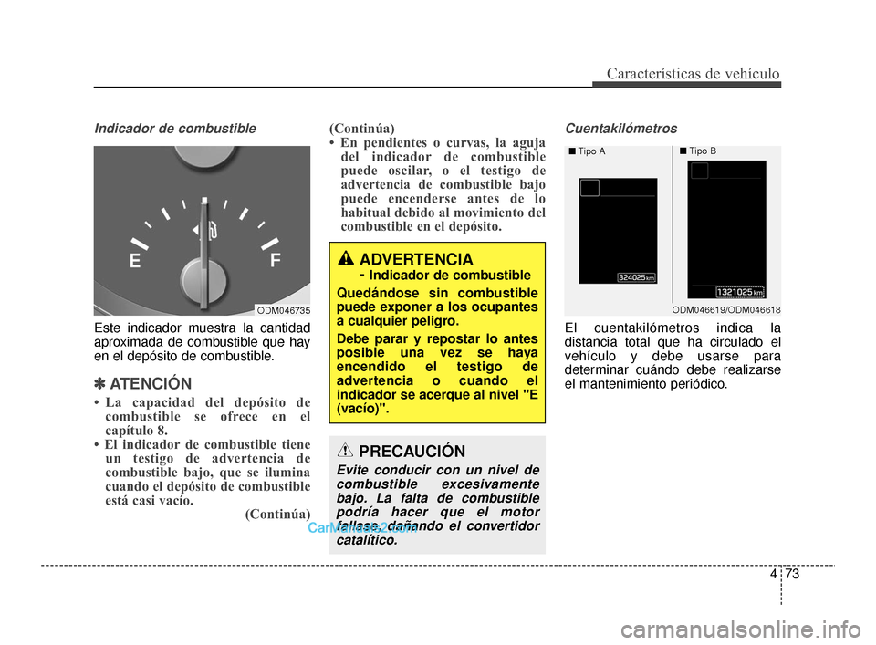 Hyundai Santa Fe Sport 2018 Manual del propietario (in Spanish) 473
Características de vehículo
Indicador de combustible
Este indicador muestra la cantidad
aproximada de combustible que hay
en el depósito de combustible.
✽ ✽ATENCIÓN
• La capacidad del de Hyundai Santa Fe Sport 2018 Manual del propietario (in Spanish) 473
Características de vehículo
Indicador de combustible
Este indicador muestra la cantidad
aproximada de combustible que hay
en el depósito de combustible.
✽ ✽ATENCIÓN
• La capacidad del de