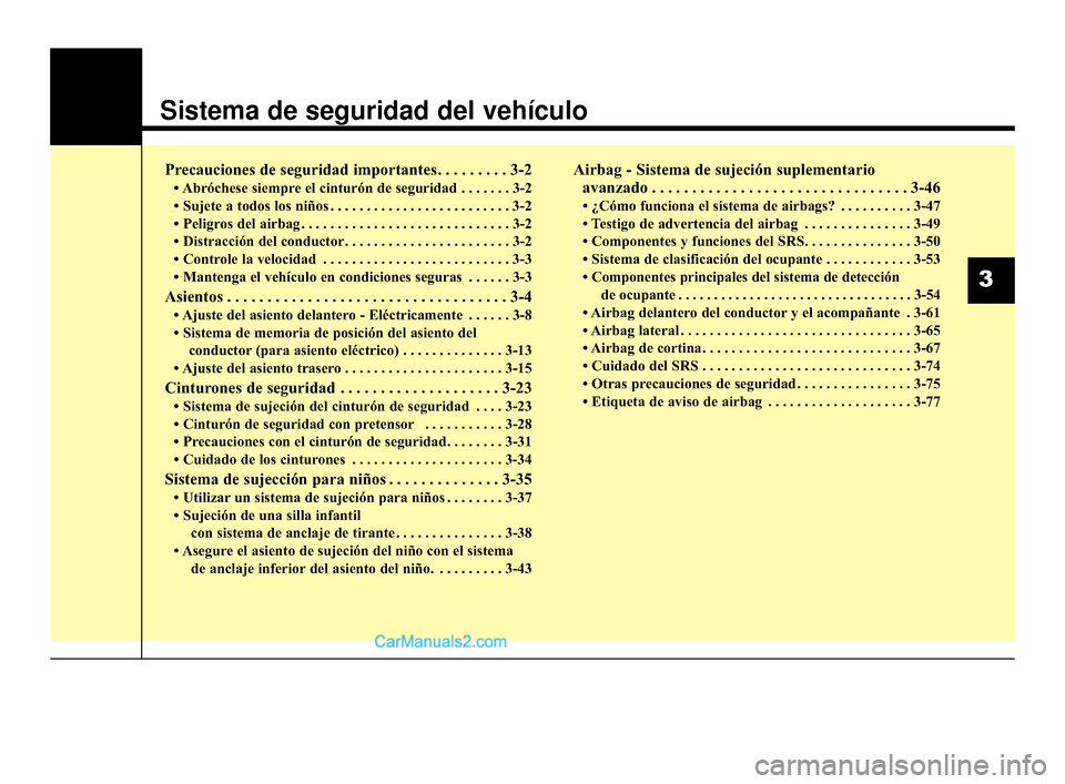 Hyundai Santa Fe Sport 2018  Manual del propietario (in Spanish) Sistema de seguridad del vehículo
Precauciones de seguridad importantes. . . . . . . . . 3-2
• Abróchese siempre el cinturón de seguridad . . . . . . . 3-2
• Sujete a todos los niños . . . . .