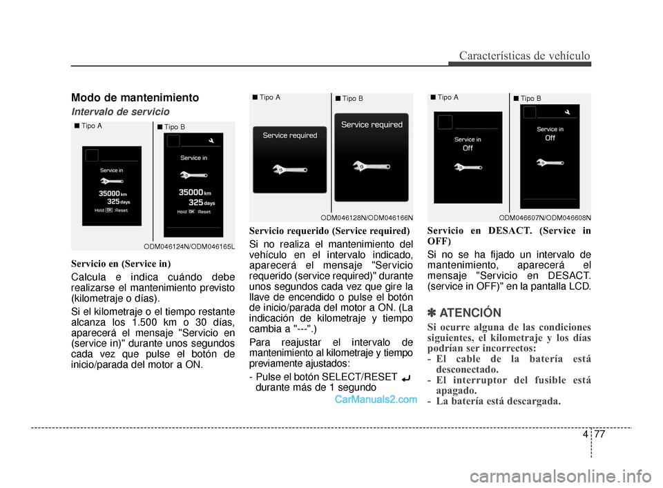 Hyundai Santa Fe Sport 2018 Manual del propietario (in Spanish) 477
Características de vehículo
Modo de mantenimiento
Intervalo de servicio
Servicio en (Service in)
Calcula e indica cuándo debe
realizarse el mantenimiento previsto
(kilometraje o días).
Si el k Hyundai Santa Fe Sport 2018 Manual del propietario (in Spanish) 477
Características de vehículo
Modo de mantenimiento
Intervalo de servicio
Servicio en (Service in)
Calcula e indica cuándo debe
realizarse el mantenimiento previsto
(kilometraje o días).
Si el k