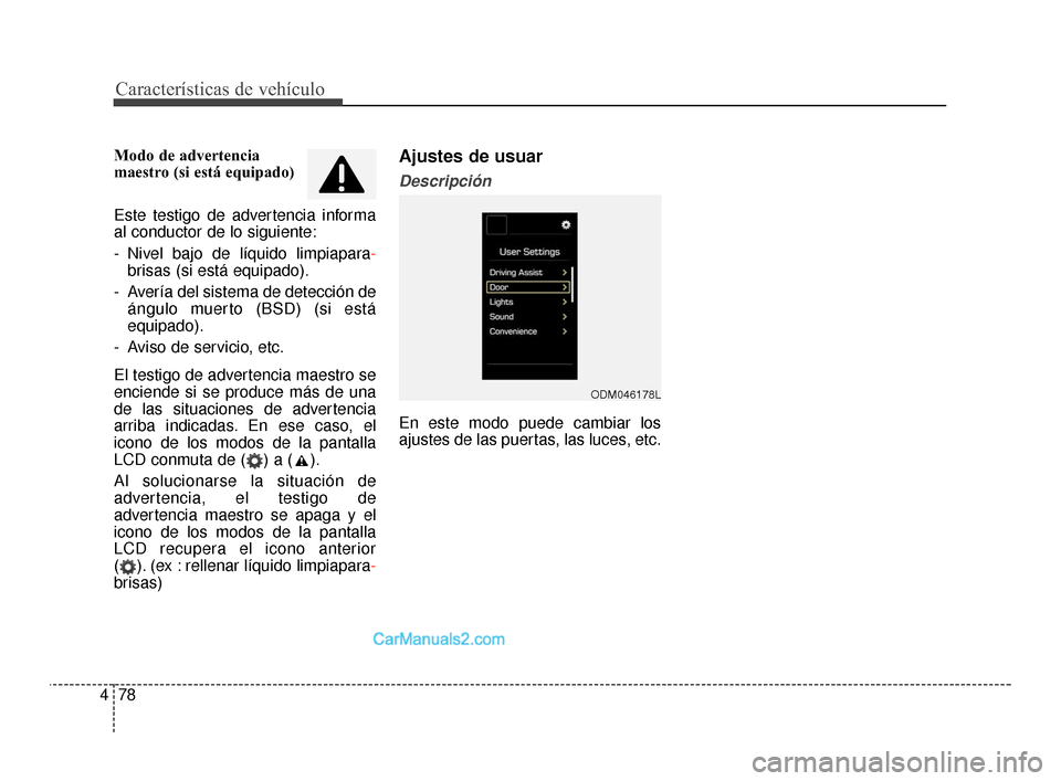 Hyundai Santa Fe Sport 2018 Manual del propietario (in Spanish) Características de vehículo
78
4
Modo de advertencia
maestro (si está equipado)
Este testigo de advertencia informa
al conductor de lo siguiente:
- Nivel bajo de líquido limpiapara-
brisas (si est Hyundai Santa Fe Sport 2018 Manual del propietario (in Spanish) Características de vehículo
78
4
Modo de advertencia
maestro (si está equipado)
Este testigo de advertencia informa
al conductor de lo siguiente:
- Nivel bajo de líquido limpiapara-
brisas (si est