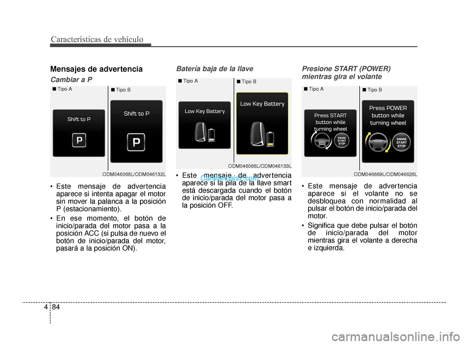 Hyundai Santa Fe Sport 2018 Manual del propietario (in Spanish) Características de vehículo
84
4
Mensajes de advertencia
Cambiar a P
Este mensaje de advertencia
aparece si intenta apagar el motor
sin mover la palanca a la posición
P (estacionamiento).
En ese Hyundai Santa Fe Sport 2018 Manual del propietario (in Spanish) Características de vehículo
84
4
Mensajes de advertencia
Cambiar a P
Este mensaje de advertencia
aparece si intenta apagar el motor
sin mover la palanca a la posición
P (estacionamiento).
En ese