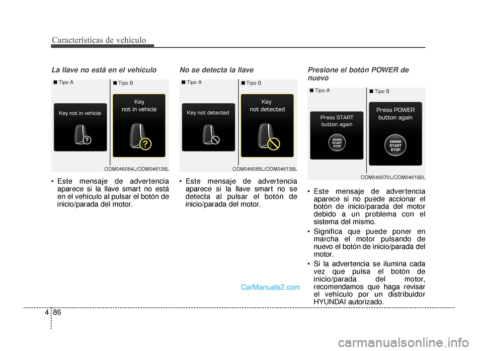 Hyundai Santa Fe Sport 2018 Manual del propietario (in Spanish) Características de vehículo
86
4
La llave no está en el vehículo
Este mensaje de advertencia
aparece si la llave smart no está
en el vehículo al pulsar el botón de
inicio/parada del motor.
No Hyundai Santa Fe Sport 2018 Manual del propietario (in Spanish) Características de vehículo
86
4
La llave no está en el vehículo
Este mensaje de advertencia
aparece si la llave smart no está
en el vehículo al pulsar el botón de
inicio/parada del motor.
No