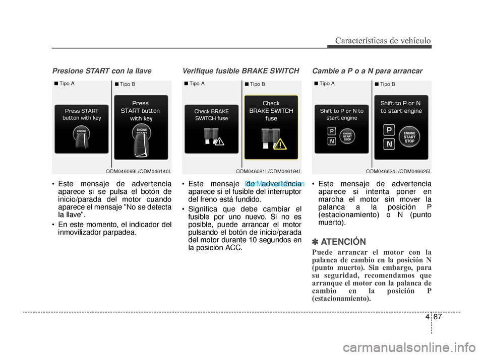 Hyundai Santa Fe Sport 2018 Manual del propietario (in Spanish) 487
Características de vehículo
Presione START con la llave
Este mensaje de advertenciaaparece si se pulsa el botón de
inicio/parada del motor cuando
aparece el mensaje "No se detecta
la llave".
Hyundai Santa Fe Sport 2018 Manual del propietario (in Spanish) 487
Características de vehículo
Presione START con la llave
Este mensaje de advertenciaaparece si se pulsa el botón de
inicio/parada del motor cuando
aparece el mensaje "No se detecta
la llave".