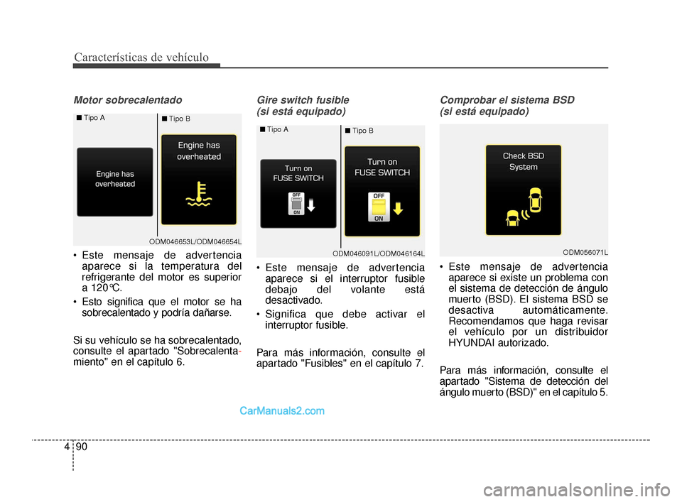Hyundai Santa Fe Sport 2018 Manual del propietario (in Spanish) Características de vehículo
90
4
Motor sobrecalentado
Este mensaje de advertencia
aparece si la temperatura del
refrigerante del motor es superior
a 120°C.
Esto significa que el motor se ha sobre Hyundai Santa Fe Sport 2018 Manual del propietario (in Spanish) Características de vehículo
90
4
Motor sobrecalentado
Este mensaje de advertencia
aparece si la temperatura del
refrigerante del motor es superior
a 120°C.
Esto significa que el motor se ha sobre