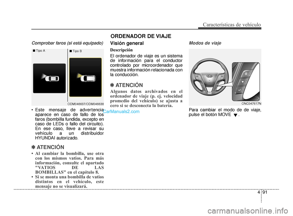 Hyundai Santa Fe Sport 2018 Manual del propietario (in Spanish) 491
Características de vehículo
Comprobar faros (si está equipado)
Este mensaje de advertenciaaparece en caso de fallo de los
faros (bombilla fundida, excepto en
caso de LEDs o fallo del circuito) Hyundai Santa Fe Sport 2018 Manual del propietario (in Spanish) 491
Características de vehículo
Comprobar faros (si está equipado)
Este mensaje de advertenciaaparece en caso de fallo de los
faros (bombilla fundida, excepto en
caso de LEDs o fallo del circuito)