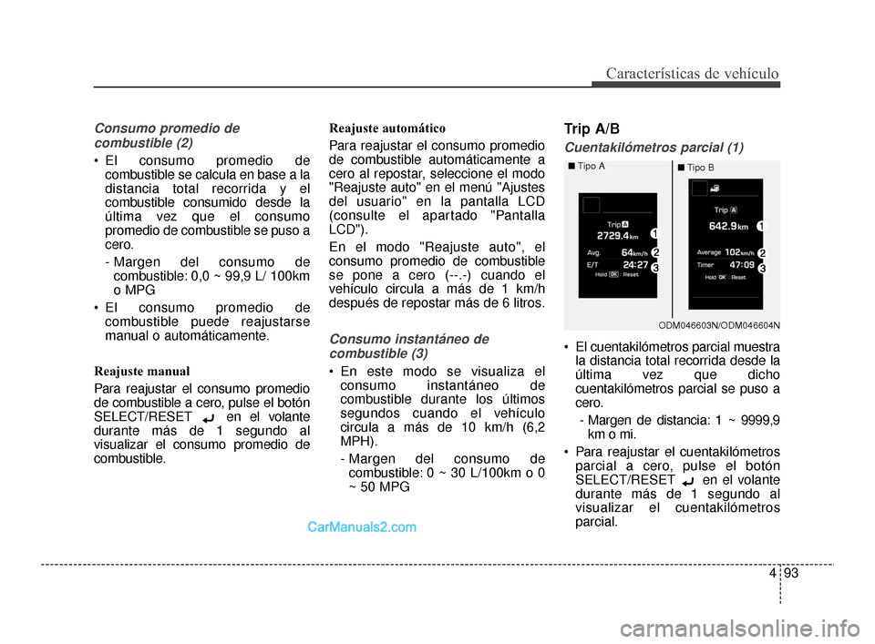 Hyundai Santa Fe Sport 2018 Manual del propietario (in Spanish) 493
Características de vehículo
Consumo promedio decombustible (2)
El consumo promedio de combustible se calcula en base a la
distancia total recorrida y el
combustible consumido desde la
última v Hyundai Santa Fe Sport 2018 Manual del propietario (in Spanish) 493
Características de vehículo
Consumo promedio decombustible (2)
El consumo promedio de combustible se calcula en base a la
distancia total recorrida y el
combustible consumido desde la
última v
