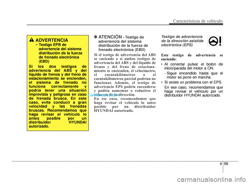 Hyundai Santa Fe Sport 2018  Manual del propietario (in Spanish) 499
Características de vehículo
✽
✽ATENCIÓN- Testigo de
advertencia del sistema
distribución de la fuerza de
frenado electrónica (EBD)
Si el testigo de advertencia del ABS
se enciende o si am Hyundai Santa Fe Sport 2018  Manual del propietario (in Spanish) 499
Características de vehículo
✽
✽ATENCIÓN- Testigo de
advertencia del sistema
distribución de la fuerza de
frenado electrónica (EBD)
Si el testigo de advertencia del ABS
se enciende o si am