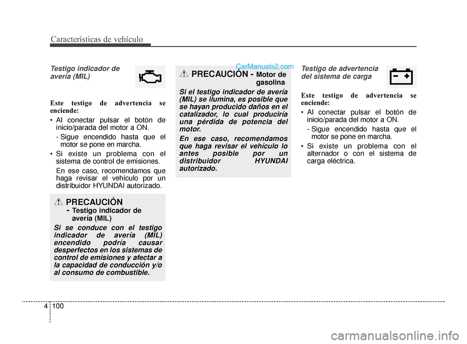 Hyundai Santa Fe Sport 2018  Manual del propietario (in Spanish) Características de vehículo
100
4
Testigo indicador de
avería (MIL)
Este testigo de advertencia se
enciende:
 Al conectar pulsar el botón de inicio/parada del motor a ON.
- Sigue encendido hasta q