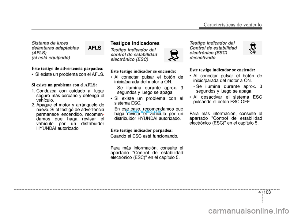 Hyundai Santa Fe Sport 2018  Manual del propietario (in Spanish) 4103
Características de vehículo
Sistema de lucesdelanteras adaptables(AFLS) (si está equipado)
Este testigo de advertencia parpadea:
 Si existe un problema con el AFLS.
Si existe un problema con e Hyundai Santa Fe Sport 2018  Manual del propietario (in Spanish) 4103
Características de vehículo
Sistema de lucesdelanteras adaptables(AFLS) (si está equipado)
Este testigo de advertencia parpadea:
 Si existe un problema con el AFLS.
Si existe un problema con e