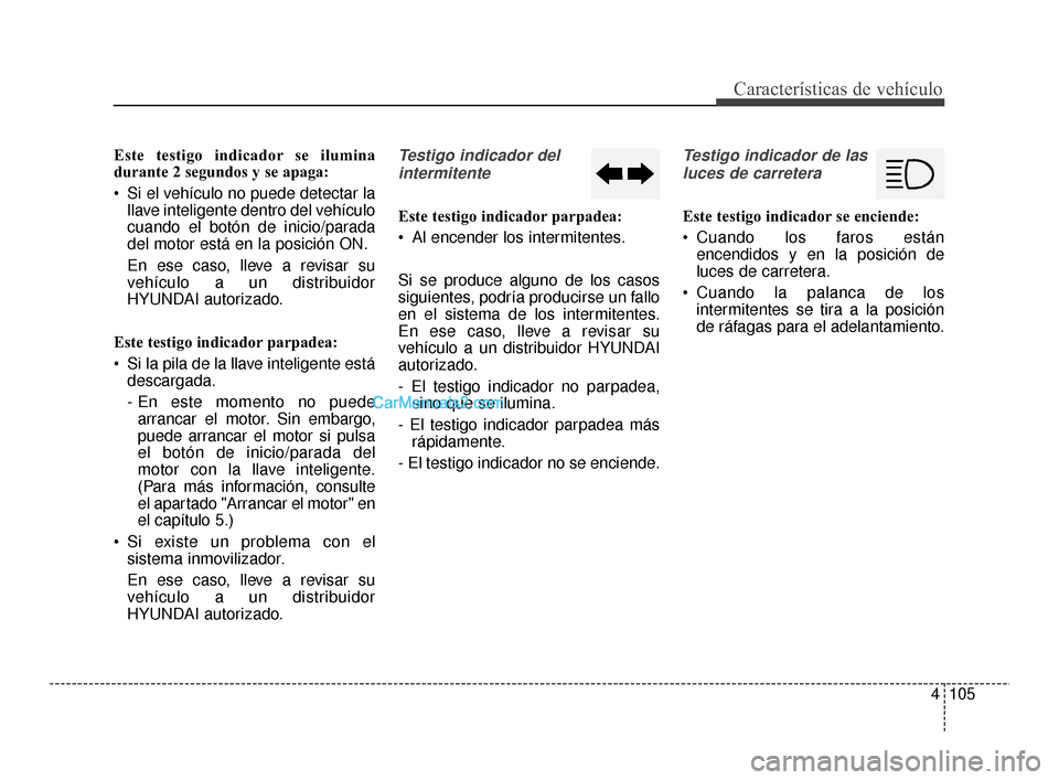 Hyundai Santa Fe Sport 2018  Manual del propietario (in Spanish) 4105
Características de vehículo
Este testigo indicador se ilumina
durante 2 segundos y se apaga:
 Si el vehículo no puede detectar lallave inteligente dentro del vehículo
cuando el botón de inic Hyundai Santa Fe Sport 2018  Manual del propietario (in Spanish) 4105
Características de vehículo
Este testigo indicador se ilumina
durante 2 segundos y se apaga:
 Si el vehículo no puede detectar lallave inteligente dentro del vehículo
cuando el botón de inic