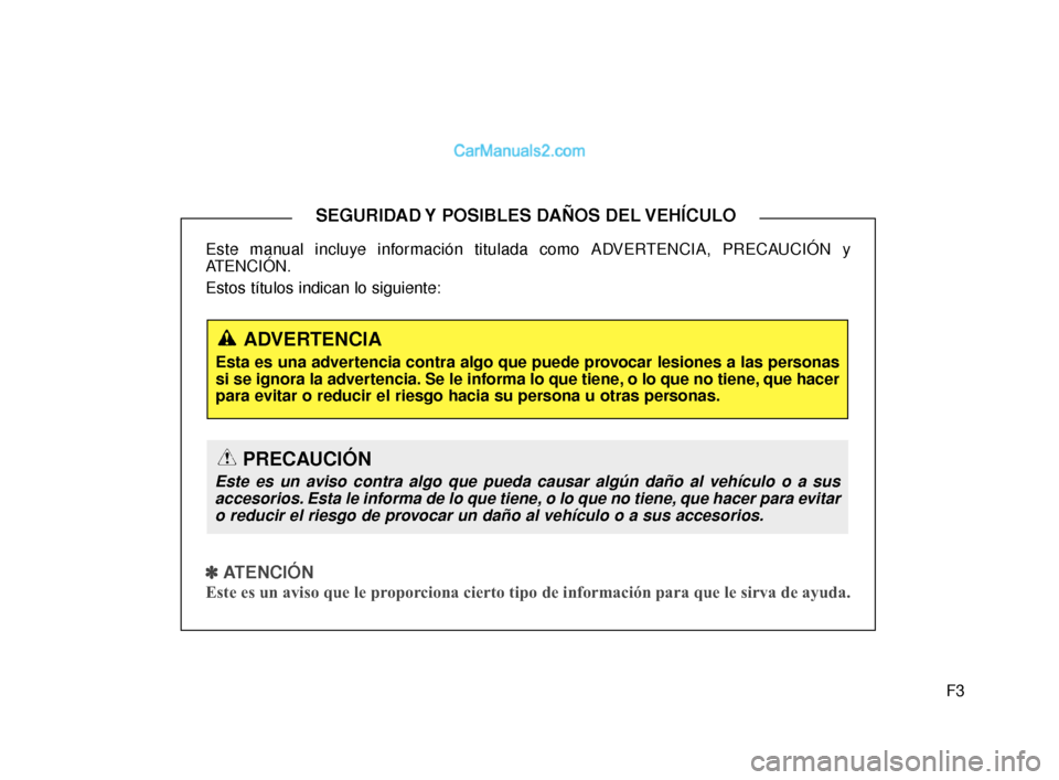 Hyundai Santa Fe Sport 2018 Manual del propietario (in Spanish) F3
Este manual incluye información titulada como ADVERTENCIA, PRECAUCIÓN y
ATENCIÓN.
Estos títulos indican lo siguiente:
✽ ✽
ATENCIÓN
Este es un aviso que le proporciona cierto tipo de in Hyundai Santa Fe Sport 2018 Manual del propietario (in Spanish) F3
Este manual incluye información titulada como ADVERTENCIA, PRECAUCIÓN y
ATENCIÓN.
Estos títulos indican lo siguiente:
✽ ✽
ATENCIÓN
Este es un aviso que le proporciona cierto tipo de in