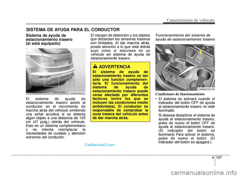 Hyundai Santa Fe Sport 2018  Manual del propietario (in Spanish) 4107
Características de vehículo
SISTEMA DE AYUDA PARA EL CONDUCTOR
Sistema de ayuda de
estacionamiento trasero
(si está equipado)
El sistema de ayuda de
estacionamiento trasero asiste al
conductor