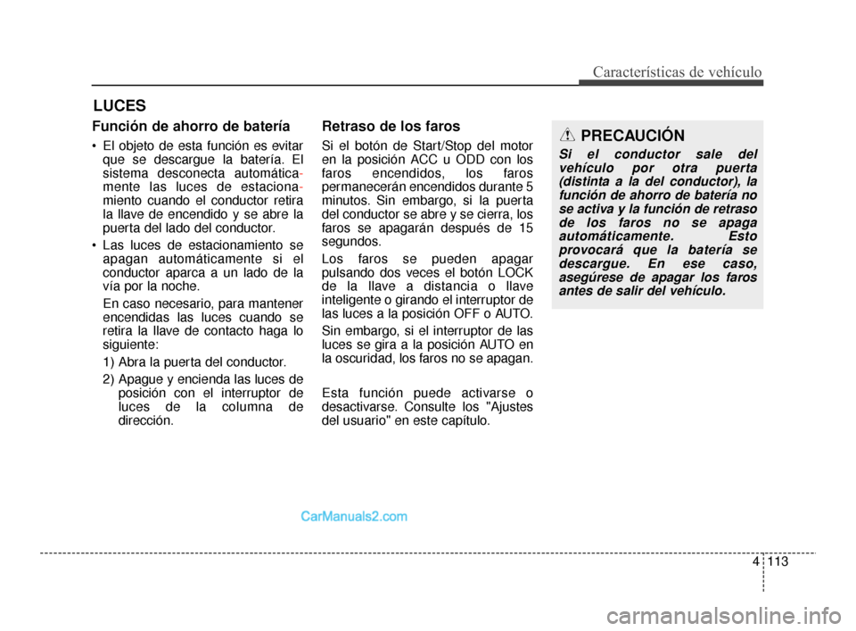 Hyundai Santa Fe Sport 2018  Manual del propietario (in Spanish) 4113
Características de vehículo
Función de ahorro de batería
 El objeto de esta función es evitarque se descargue la batería. El
sistema desconecta automática-
mente las luces de estaciona -
m Hyundai Santa Fe Sport 2018  Manual del propietario (in Spanish) 4113
Características de vehículo
Función de ahorro de batería
 El objeto de esta función es evitarque se descargue la batería. El
sistema desconecta automática-
mente las luces de estaciona -
m