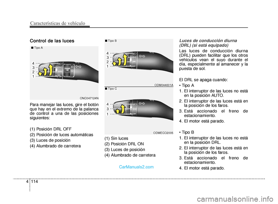 Hyundai Santa Fe Sport 2018  Manual del propietario (in Spanish) Características de vehículo
114
4
Control de las luces
Para manejar las luces, gire el botón
que hay en el extremo de la palanca
de control a una de las posiciones
siguientes:
(1) Posición DRL OFF Hyundai Santa Fe Sport 2018  Manual del propietario (in Spanish) Características de vehículo
114
4
Control de las luces
Para manejar las luces, gire el botón
que hay en el extremo de la palanca
de control a una de las posiciones
siguientes:
(1) Posición DRL OFF